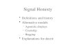 Signal Honesty Definitions and history Alternative models –Agonistic displays –Courtship –Begging Explanations for deceit