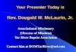 Your Presenter Today is Rev. Dougald W. McLaurin, Jr. Associational Missionary (Director of Missions) Tar River Baptist Association Contact him at DOMTarRiver@aol.com