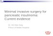 Minimal invasive surgery for pancreatic insulinoma: Current evidence Dr. HO Man-fung Prince of Wales Hospital