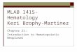 MLAB 1415- Hematology Keri Brophy-Martinez Chapter 21: Introduction to Hematopoietic Neoplasms