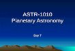 ASTR-1010 Planetary Astronomy Day 7. Announcements Read Chapter 3 Homework Chapter 3 will be due Thurs Sept. 23 Exam 1 -- Thursday Sept. 23