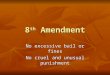 8 th Amendment No excessive bail or fines No cruel and unusual punishment