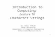 1 Introduction to Computing: Lecture 16 Character Strings Dr. Bekir KARLIK Yasar University Department of Computer Engineering bekir.karlik@yasar.edu.tr