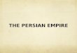 THE PERSIAN EMPIRE. Persian Empire Little written evidence. Culture is viewed through Greek records. 6 th Century BCE – Persians created the largest empire