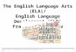 The English Language Arts (ELA)/ English Language Development (ELD) Framework Overview 1 This PPT draft is developed by the CISC ELA/ELD Workgroup. June