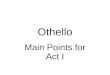 Othello Main Points for Act I. Othello Main Points for Act I