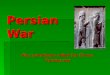 Persian War Also sometimes called the Greco- Persian war