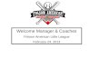 Welcome Manager & Coaches Folsom American Little League February 24, 2013