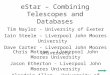 EStar – Combining Telescopes and Databases Tim Naylor - University of Exeter Iain Steele – Liverpool John Moores University Dave Carter - Liverpool John