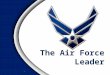 The Air Force Leader 1. Overview Leadership Defined Traits of Effective Leaders Responsibilities of Effective Leaders Preview of Leadership Topics 2