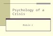 Psychology of a Crisis Module 2. What Constitutes Crisis? Naturally occurring Earthquake Tornado Flood Wildfire Pandemic Disease Manmade Hazardous Material