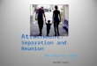Attachment. Separation and Reunion The Child in Care Heather Royce