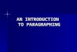 AN INTRODUCTION TO PARAGRAPHING. Writing Motto… There is no single way to write… Nor is there ONE way to craft a paragraph…