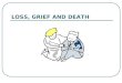 LOSS, GRIEF AND DEATH. Loss, Grief, Dying Class Objectives The nursing student will learn: nurses role in loss, grief, death and dying emotional reactions