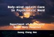Body-mind-spirit Care in Psychiatric Ward 2006 Department of Psychiatry Queen Mary Hospital Kwong Chung Man