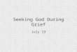 Seeking God During Grief July 19. Think About It Consider the quote: Which do you think is more important – faith or hope? Why? “Faith is that which lays