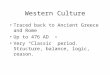 Western Culture Traced back to Ancient Greece and Rome Up to 476 AD Very “Classic” period. Structure, balance, logic, reason