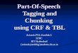 Part-Of-Speech Tagging and Chunking using CRF & TBL Avinesh.PVS, Karthik.G LTRC IIIT Hyderabad {avinesh,karthikg}students.iiit.ac.in {avinesh,karthikg}students.iiit.ac.in