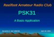 PSK31 A Basic Application By James C. Hall WB4YDL Reelfoot Amateur Radio Club April 22, 2004