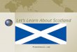 Let’s Learn About Scotland Prezentacii.com. Where is Scotland? Scotland is noted on a card by green colour