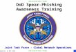 DoD Spear-Phishing Awareness Training Joint Task Force - Global Network Operations UNCLASSIFIED//FOUO Updated: 16 NOV 2006