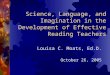 Science, Language, and Imagination in the Development of Effective Reading Teachers Louisa C. Moats, Ed.D. October 26, 2005