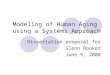 Modeling of Human Aging using a Systems Approach Dissertation proposal for Glenn Booker June 5, 2008