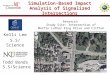 Simulation-Based Impact Analysis of Signalized Intersections Kelli Lee S.S/Science Todd Bonds S.S/Science Research Study Site: Intersection of Martin Luther