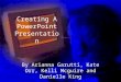 Creating A PowerPoint Presentation By Arianna Garutti, Kate Orr, Kelli Mcguire and Danielle King