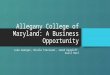 Allegany College of Maryland: A Business Opportunity Luke Georges, Nicole Trevisani, Jared Gangloff, Kelli Herr