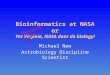 Bioinformatics at NASA or Yes Virginia, NASA does do biology! Michael New Astrobiology Discipline Scientist Maryland
