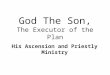 God The Son, The Executor of the Plan His Ascension and Priestly Ministry