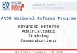 AYSO National Referee Program Advanced Referee Administrator Training Communications Workshop number: # 324