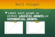 Bell Ringer Label each graph as either LOGISTIC GROWTH or EXPONENTIAL GROWTH. Label each graph as either LOGISTIC GROWTH or EXPONENTIAL GROWTH. A B