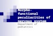 Morpho-functional peculiarities of nervous system Department of pediatrics