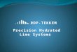 RDP-TEKKEM Precision Hydrated Lime Systems. Lime Silo Precision Dosing Assembly RDP-Tekkem System Controls Lime Slurry Piping Lime Slurry Pump Slurry