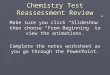 Chemistry Test Reassessment Review Make sure you click “Slideshow” then choose “From Beginning” to view the animations. Complete the notes worksheet as