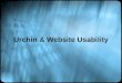 Urchin & Website Usability. Usability Study Usability study is a repetitive process that involves testing a site and then using the test results to change
