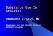 Substance Use In Athletes Woodburne O. Levy, MD Developed for the Alcohol Medical Scholars Program