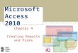 Microsoft Access 2010 Chapter 4 Creating Reports and Forms