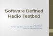 Software Defined Radio Testbed Team may11-18 Members: Alex Dolan, Mohammad Khan, Ahmet Unsal Adviser: Dr. Aditya Ramamoorthy
