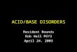ACID/BASE DISORDERS Resident Rounds Rob Hall PGY3 April 24, 2003