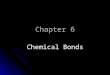 Chapter 6 Chemical Bonds 6.1 Ionic Bonding Stable electron configuration – when the highest occupied energy level of an atom is filled with electrons,