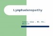 Lymphadenopathy Soheir Adam, MD, MSc, MRCPath. The Lymphatic System The body has approximately 600 lymph nodes, but only those in the submandibular, axillary