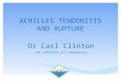 ACHILLES TENDONITIS AND RUPTURE Dr Carl Clinton (no conflict of interests)