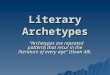 Literary Archetypes “Archetypes are repeated patterns that recur in the literature of every age” (Sloan 48). “Archetypes are repeated patterns that recur