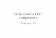Organometallic Compounds Chapter 13. Organometallic Compounds Chemistry of compounds containing metal- carbon bonds. â€“In many complexes, both ï³ - and