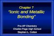 Chapter 7 “Ionic and Metallic Bonding” Pre-AP Chemistry Charles Page High School Stephen L. Cotton