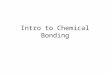 Intro to Chemical Bonding. Why do atoms form chemical bonds? atoms bond to become more stable (lower energy) energy must be released when a bond is formed