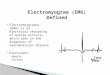 Electromyography (EMG) is an electrical recording of muscle activity which aids in the diagnosis of neuromuscular disease  Electrodes ◦ Needle ◦ Surface